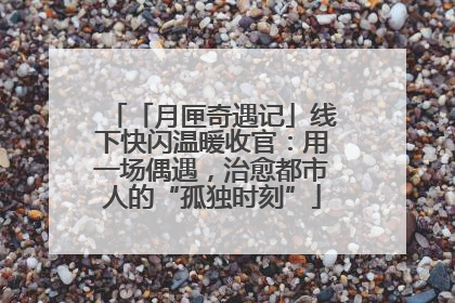 「月匣奇遇记」线下快闪温暖收官：用一场偶遇，治愈都市人的“孤独时刻”