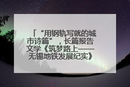 “用钢轨写就的城市诗篇”，长篇报告文学《筑梦路上——无锡地铁发展纪实》研讨会在南京举行