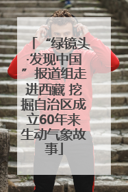 “绿镜头·发现中国”报道组走进西藏 挖掘自治区成立60年来生动气象故事