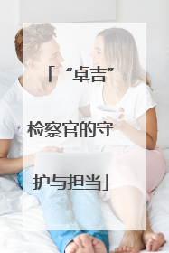 “卓吉”检察官的守护与担当