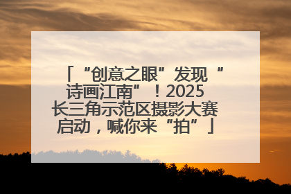 “创意之眼”发现“诗画江南”！2025长三角示范区摄影大赛启动，喊你来“拍”