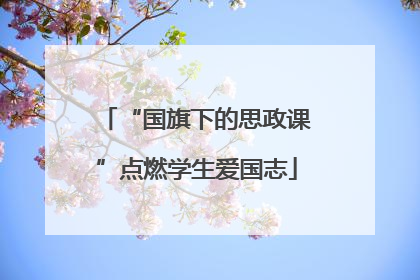 “国旗下的思政课”点燃学生爱国志