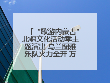 “歌游内蒙古”北疆文化活动季主题演出 乌兰图雅乐队火力全开 万人合唱嗨翻全场