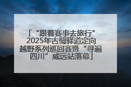 “跟着赛事去旅行” 2025年古蜀驿道定向越野系列巡回赛暨“寻遍四川”威远站落幕