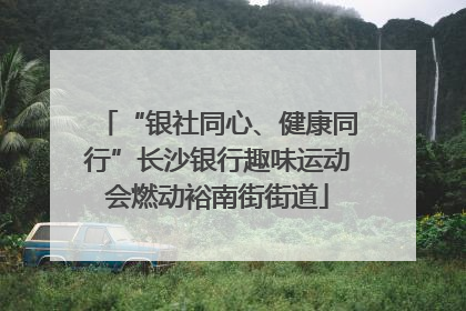 “银社同心、健康同行”长沙银行趣味运动会燃动裕南街街道