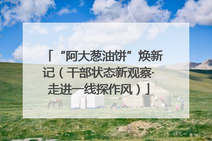 “阿大葱油饼”焕新记（干部状态新观察·走进一线探作风）