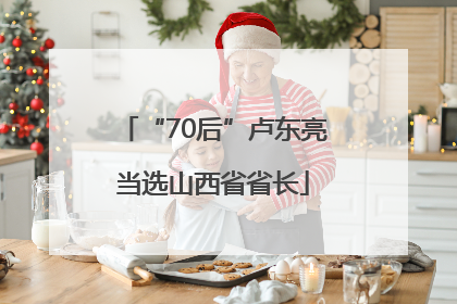 “70后”卢东亮当选山西省省长