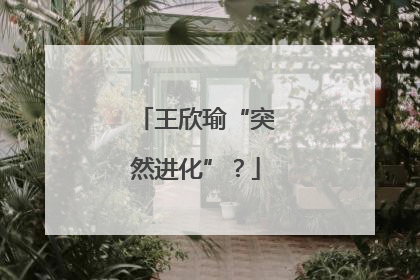 王欣瑜“突然进化”？