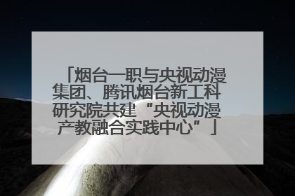 烟台一职与央视动漫集团、腾讯烟台新工科研究院共建“央视动漫产教融合实践中心”