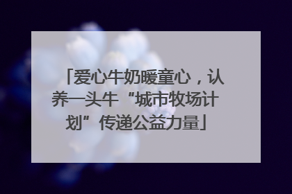 爱心牛奶暖童心，认养一头牛“城市牧场计划”传递公益力量