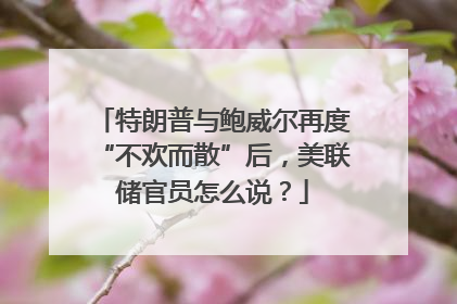 特朗普与鲍威尔再度“不欢而散”后，美联储官员怎么说？