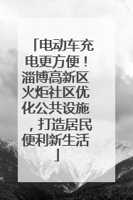 电动车充电更方便！淄博高新区火炬社区优化公共设施，打造居民便利新生活