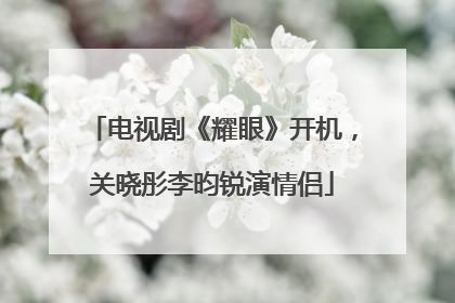 电视剧《耀眼》开机，关晓彤李昀锐演情侣