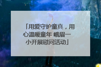 用爱守护童真，用心温暖童年 峨眉一小开展慰问活动