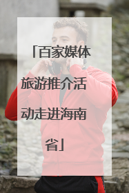 百家媒体旅游推介活动走进海南省