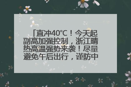 直冲40℃！今天起副高加强控制，浙江晴热高温强势来袭！尽量避免午后出行，谨防中暑、热射病……
