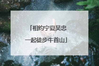 相约宁夏吴忠 一起徒步牛首山
