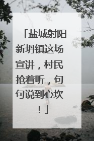 盐城射阳新坍镇这场宣讲，村民抢着听，句句说到心坎！