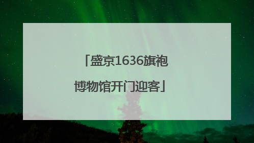 盛京1636旗袍博物馆开门迎客