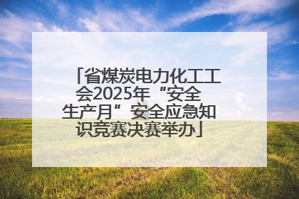 省煤炭电力化工工会2025年“安全生产月”安全应急知识竞赛决赛举办
