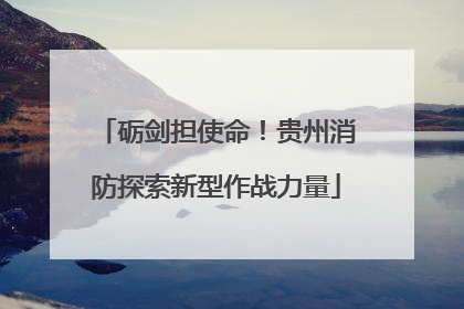 砺剑担使命！贵州消防探索新型作战力量