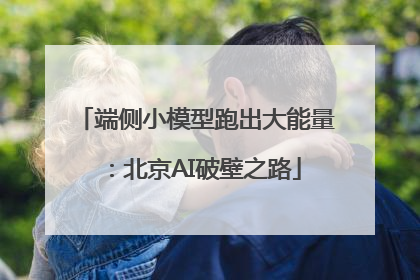 端侧小模型跑出大能量：北京AI破壁之路