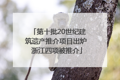 第十批20世纪建筑遗产推介项目出炉 浙江四项被推介