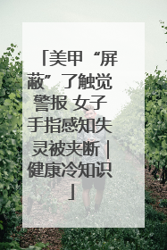 美甲“屏蔽”了触觉警报 女子手指感知失灵被夹断｜健康冷知识