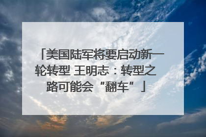 美国陆军将要启动新一轮转型 王明志：转型之路可能会“翻车”
