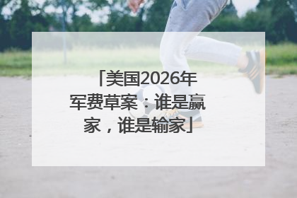 美国2026年军费草案：谁是赢家，谁是输家