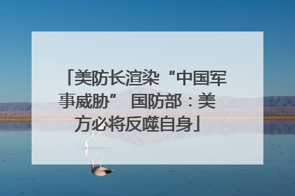 美防长渲染“中国军事威胁” 国防部：美方必将反噬自身