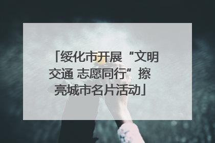 绥化市开展“文明交通 志愿同行”擦亮城市名片活动