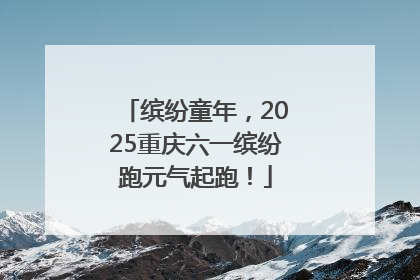 缤纷童年，2025重庆六一缤纷跑元气起跑！