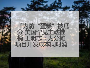 为防“蛋糕”被瓜分 美国罕见主动推销 王明志：为分摊项目开发成本同时消除潜在威胁