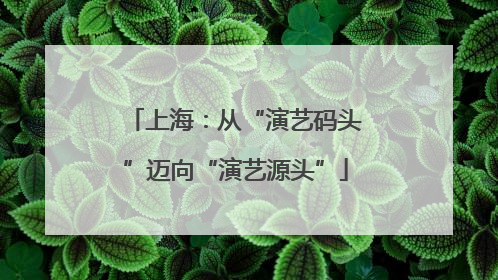 上海：从“演艺码头”迈向“演艺源头”
