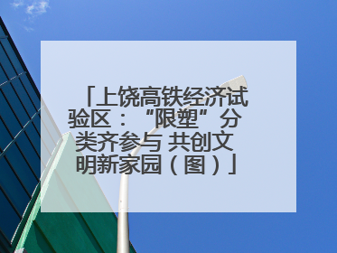 上饶高铁经济试验区：“限塑”分类齐参与 共创文明新家园（图）