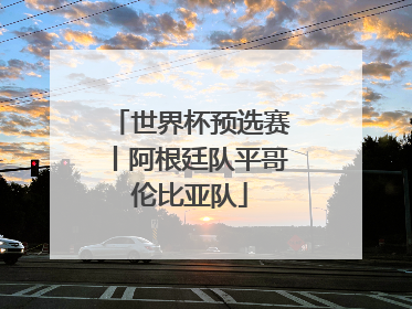 世界杯预选赛丨阿根廷队平哥伦比亚队