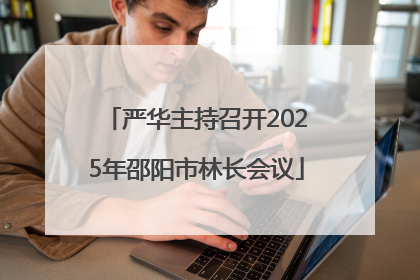 严华主持召开2025年邵阳市林长会议
