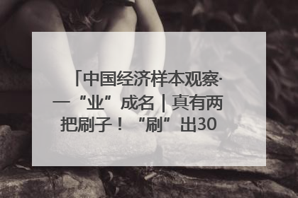 中国经济样本观察·一“业”成名｜真有两把刷子！“刷”出30亿级“颜值经济”