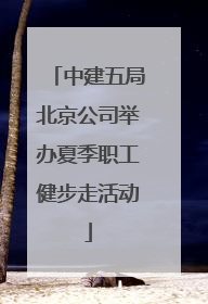 中建五局北京公司举办夏季职工健步走活动