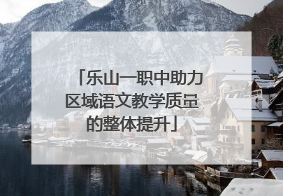 乐山一职中助力区域语文教学质量的整体提升