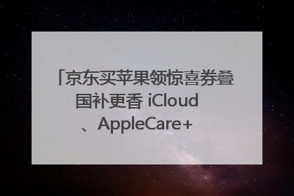 京东买苹果领惊喜券叠国补更香 iCloud、AppleCare+服务限时低至85折
