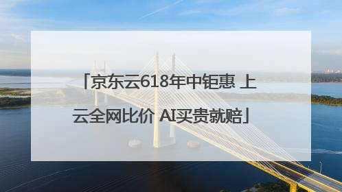 京东云618年中钜惠 上云全网比价 AI买贵就赔