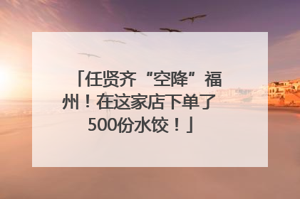 任贤齐“空降”福州！在这家店下单了500份水饺！