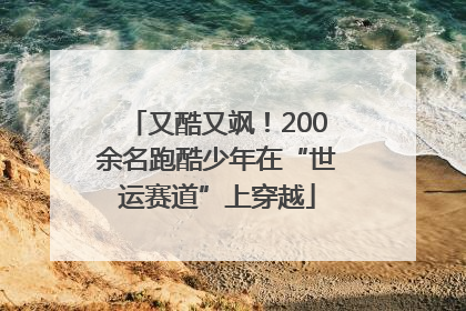 又酷又飒！200余名跑酷少年在“世运赛道”上穿越