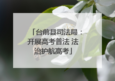 台前县司法局：开展高考普法 法治护航高考