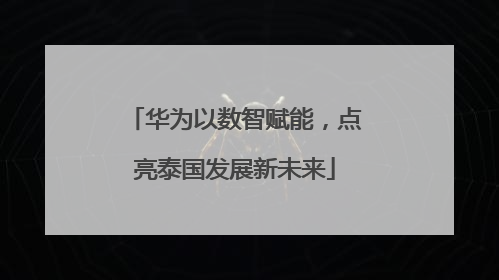 华为以数智赋能，点亮泰国发展新未来