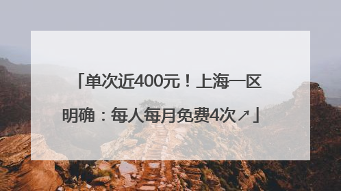单次近400元！上海一区明确：每人每月免费4次↗