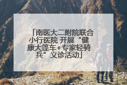 南医大二附院联合小行医院 开展“健康大篷车+专家轻骑兵”义诊活动
