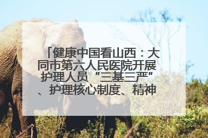 健康中国看山西：大同市第六人民医院开展护理人员“三基三严”、护理核心制度、精神科防暴技能培训